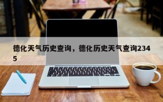德化天气历史查询，德化历史天气查询2345