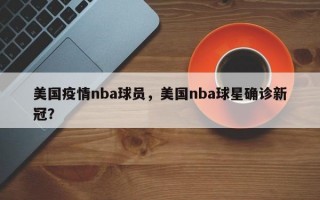 美国疫情nba球员，美国nba球星确诊新冠？