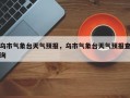 乌市气象台天气预报，乌市气象台天气预报查询