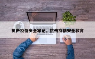 抗击疫情安全牢记，抗击疫情安全教育