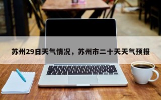 苏州29日天气情况，苏州市二十天天气预报