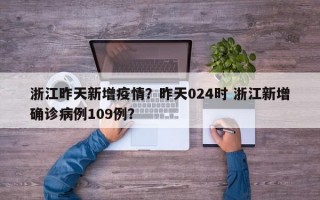 浙江昨天新增疫情？昨天024时 浙江新增确诊病例109例？