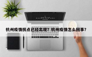 杭州疫情拐点已经出现？杭州疫情怎么回事？