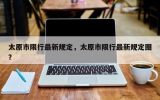 太原市限行最新规定，太原市限行最新规定图？