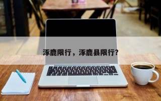 涿鹿限行，涿鹿县限行？