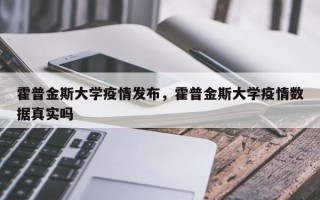 霍普金斯大学疫情发布，霍普金斯大学疫情数据真实吗