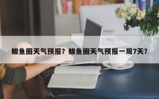 鲅鱼圈天气预报？鲅鱼圈天气预报一周7天？