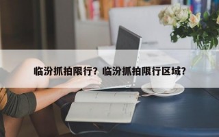 临汾抓拍限行？临汾抓拍限行区域？
