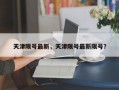天津限号最新，天津限号最新限号？