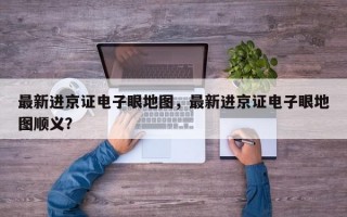 最新进京证电子眼地图，最新进京证电子眼地图顺义？