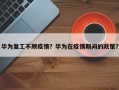 华为复工不顾疫情？华为在疫情期间的政策？