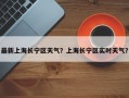 最新上海长宁区天气？上海长宁区实时天气？