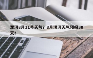 漯河8月31号天气？8月漯河天气预报30天？