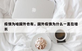 疫情为啥国外也有，国外疫情为什么一直在增长