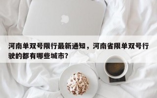 河南单双号限行最新通知，河南省限单双号行驶的都有哪些城市？