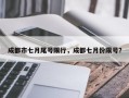 成都市七月尾号限行，成都七月份限号？