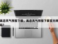 吴忠天气预报下载，吴忠天气预报下载官方网站？