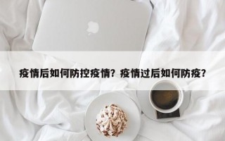 疫情后如何防控疫情？疫情过后如何防疫？
