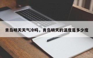 青岛明天天气冷吗，青岛明天的温度是多少度