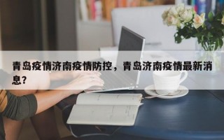 青岛疫情济南疫情防控，青岛济南疫情最新消息？