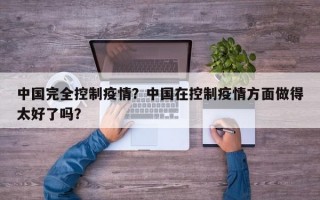 中国完全控制疫情？中国在控制疫情方面做得太好了吗？