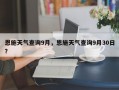 恩施天气查询9月，恩施天气查询9月30日？