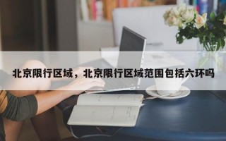 北京限行区域，北京限行区域范围包括六环吗