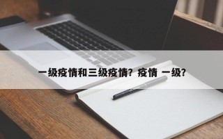 一级疫情和三级疫情？疫情 一级？