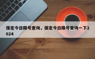 保定今日限号查询，保定今日限号查询一下2024