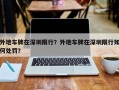 外地车牌在深圳限行？外地车牌在深圳限行如何处罚？