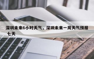 深圳未来6小时天气，深圳未来一周天气预报 七天
