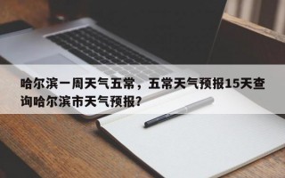 哈尔滨一周天气五常，五常天气预报15天查询哈尔滨市天气预报？