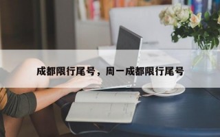 成都限行尾号，周一成都限行尾号