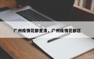 广州疫情花都查清，广州疫情花都区
