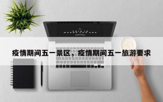 疫情期间五一景区，疫情期间五一旅游要求