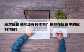 应对疫情保险法有何作为？保险在疫情中的应对措施？