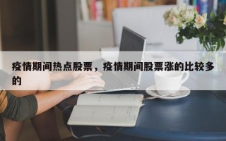 疫情期间热点股票，疫情期间股票涨的比较多的