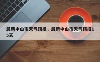 最新中山市天气预报，最新中山市天气预报15天