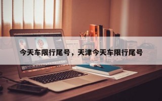 今天车限行尾号，天津今天车限行尾号