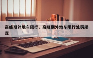 高峰期外地车限行，高峰期外地车限行处罚规定