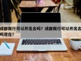 成都限行可以开出去吗？成都限行可以开出去吗现在？