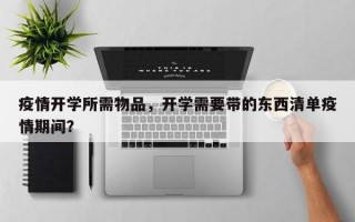 疫情开学所需物品，开学需要带的东西清单疫情期间？