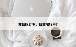 郊县限行不，县城限行不？