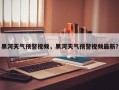 黑河天气预警视频，黑河天气预警视频最新？