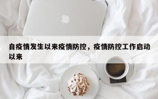 自疫情发生以来疫情防控，疫情防控工作启动以来