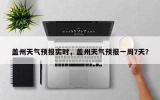 盖州天气预报实时，盖州天气预报一周7天？